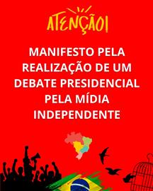 MANIFESTO PELA REALIZAÇÃO DE UM DEBATE PRESIDENCIAL PELA MÍDIA INDEPENDENTE