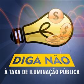 DIGA NÃO A TAXA DE ILUMINAÇÃO PÚBLICA